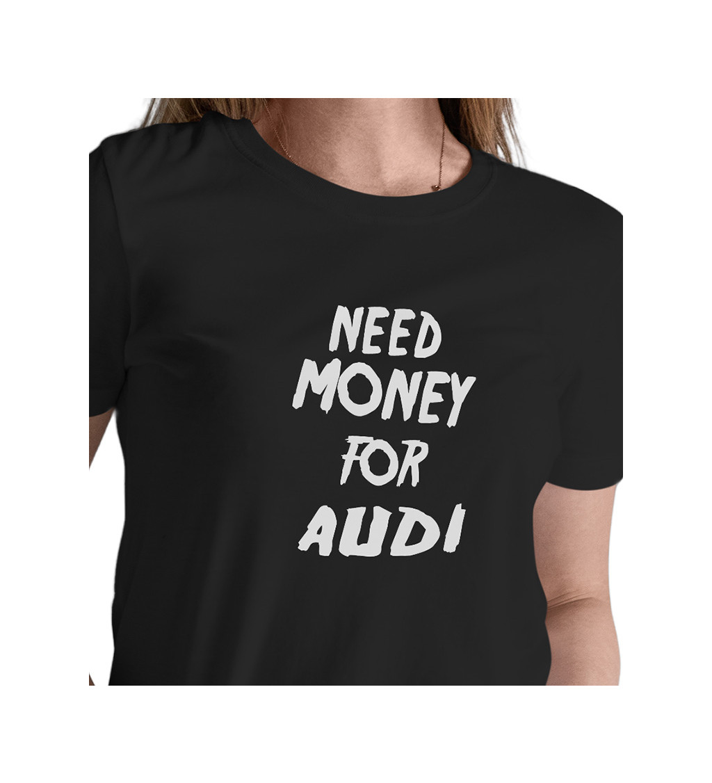 Dámské triko černé - Need money for audi